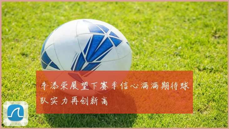 李添荣展望下赛季信心满满期待球队实力再创新高